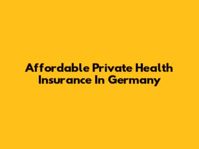Affordable Private Health Insurance In Germany