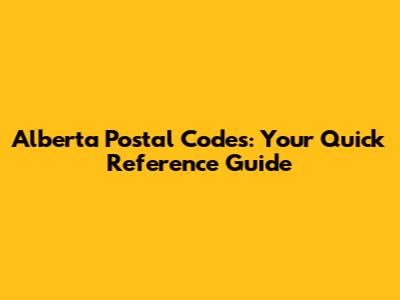 Alberta Postal Codes: Your Quick Reference Guide