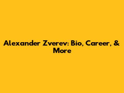 Alexander Zverev: Bio, Career, & More