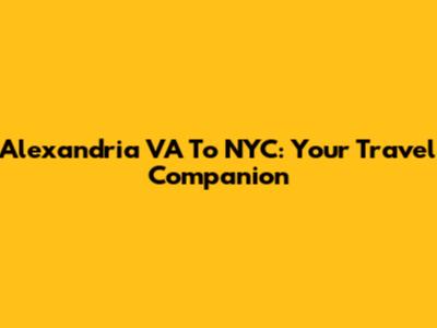 Alexandria VA To NYC: Your Travel Companion