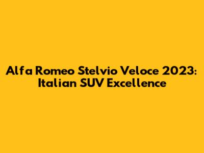 Alfa Romeo Stelvio Veloce 2023: Italian SUV Excellence