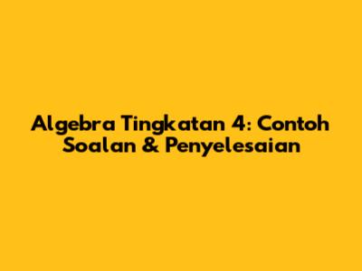 Algebra Tingkatan 4: Contoh Soalan & Penyelesaian