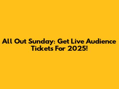 All Out Sunday: Get Live Audience Tickets For 2025!