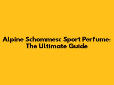 Alpine Schommesc Sport Perfume: The Ultimate Guide