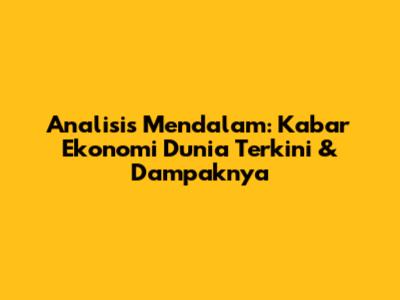 Analisis Mendalam: Kabar Ekonomi Dunia Terkini & Dampaknya