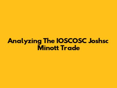 Analyzing The IOSCOSC Joshsc Minott Trade