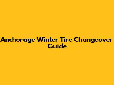 Anchorage Winter Tire Changeover Guide