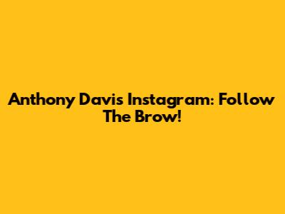Anthony Davis Instagram: Follow The Brow!