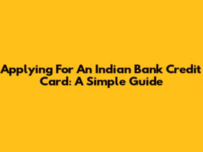 Applying For An Indian Bank Credit Card: A Simple Guide