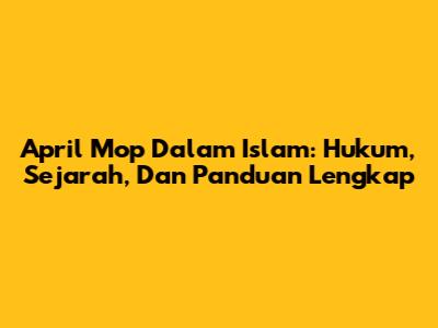 April Mop Dalam Islam: Hukum, Sejarah, Dan Panduan Lengkap