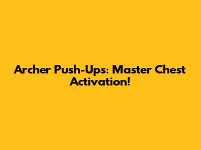 Archer Push-Ups: Master Chest Activation!