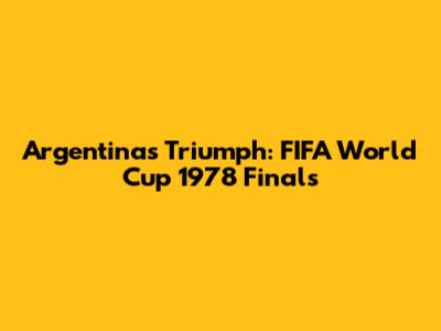 Argentina's Triumph: FIFA World Cup 1978 Finals