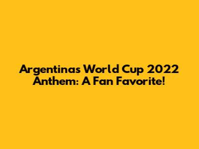 Argentina's World Cup 2022 Anthem: A Fan Favorite!