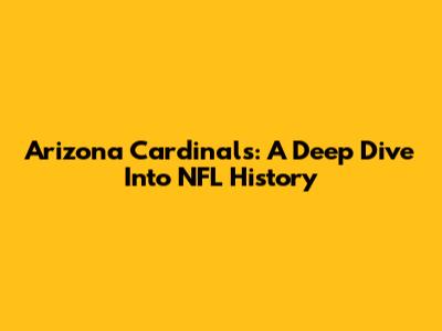 Arizona Cardinals: A Deep Dive Into NFL History