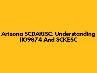 Arizona SCDARISC: Understanding IIO9874 And SCKESC
