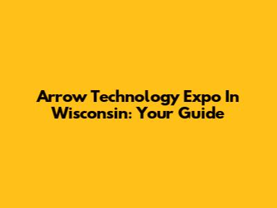 Arrow Technology Expo In Wisconsin: Your Guide