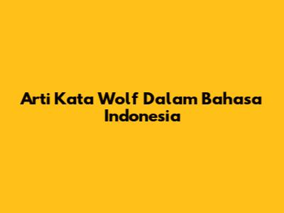 Arti Kata 'Wolf' Dalam Bahasa Indonesia