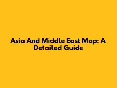 Asia And Middle East Map: A Detailed Guide