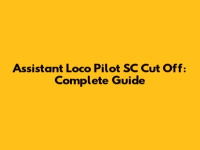 Assistant Loco Pilot SC Cut Off: Complete Guide