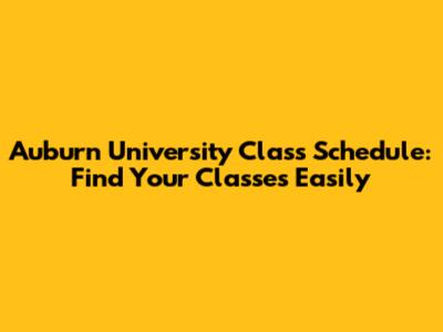 Auburn University Class Schedule: Find Your Classes Easily