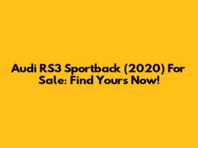 Audi RS3 Sportback (2020) For Sale: Find Yours Now!