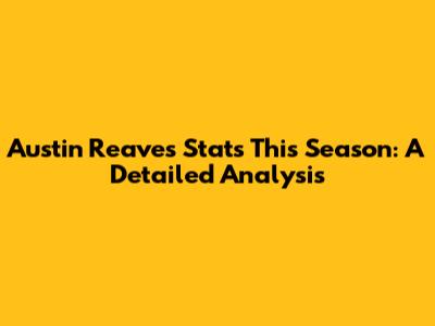 Austin Reaves' Stats This Season: A Detailed Analysis