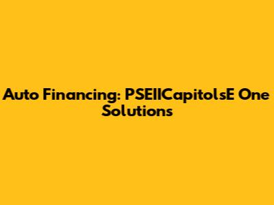 Auto Financing: PSEIICapitolsE One Solutions