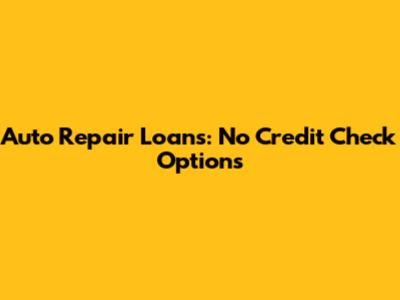 Auto Repair Loans: No Credit Check Options
