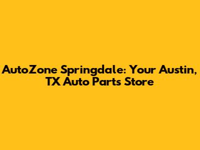 AutoZone Springdale: Your Austin, TX Auto Parts Store