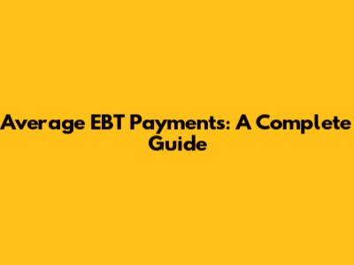 Average EBT Payments: A Complete Guide