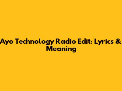 Ayo Technology Radio Edit: Lyrics & Meaning
