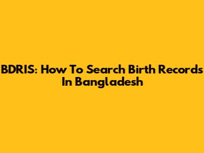 BDRIS: How To Search Birth Records In Bangladesh