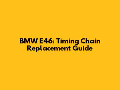 BMW E46: Timing Chain Replacement Guide