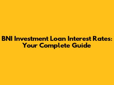 BNI Investment Loan Interest Rates: Your Complete Guide