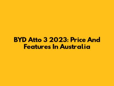 BYD Atto 3 2023: Price And Features In Australia