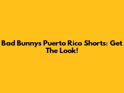 Bad Bunny's Puerto Rico Shorts: Get The Look!