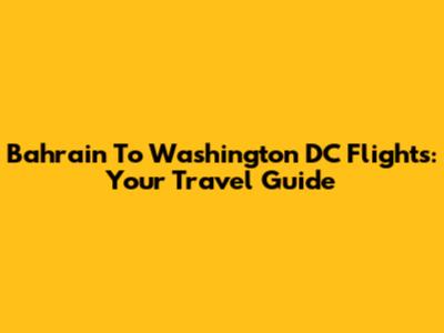 Bahrain To Washington DC Flights: Your Travel Guide