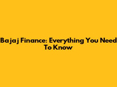 Bajaj Finance: Everything You Need To Know