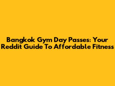 Bangkok Gym Day Passes: Your Reddit Guide To Affordable Fitness
