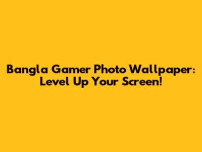 Bangla Gamer Photo Wallpaper: Level Up Your Screen!