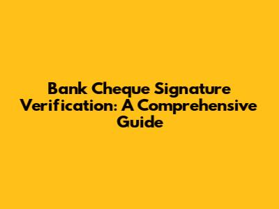 Bank Cheque Signature Verification: A Comprehensive Guide