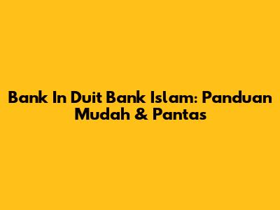 Bank In Duit Bank Islam: Panduan Mudah & Pantas