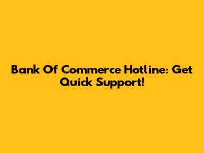 Bank Of Commerce Hotline: Get Quick Support!
