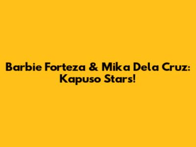 Barbie Forteza & Mika Dela Cruz: Kapuso Stars!