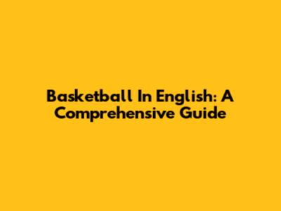 Basketball In English: A Comprehensive Guide