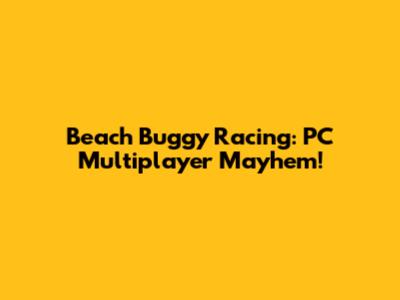 Beach Buggy Racing: PC Multiplayer Mayhem!