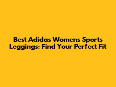 Best Adidas Women's Sports Leggings: Find Your Perfect Fit