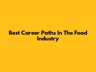 Best Career Paths In The Food Industry