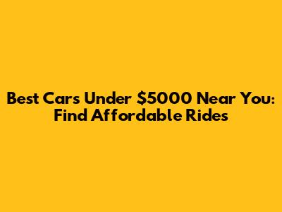 Best Cars Under $5000 Near You: Find Affordable Rides