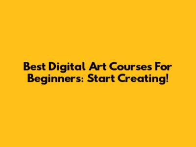 Best Digital Art Courses For Beginners: Start Creating!